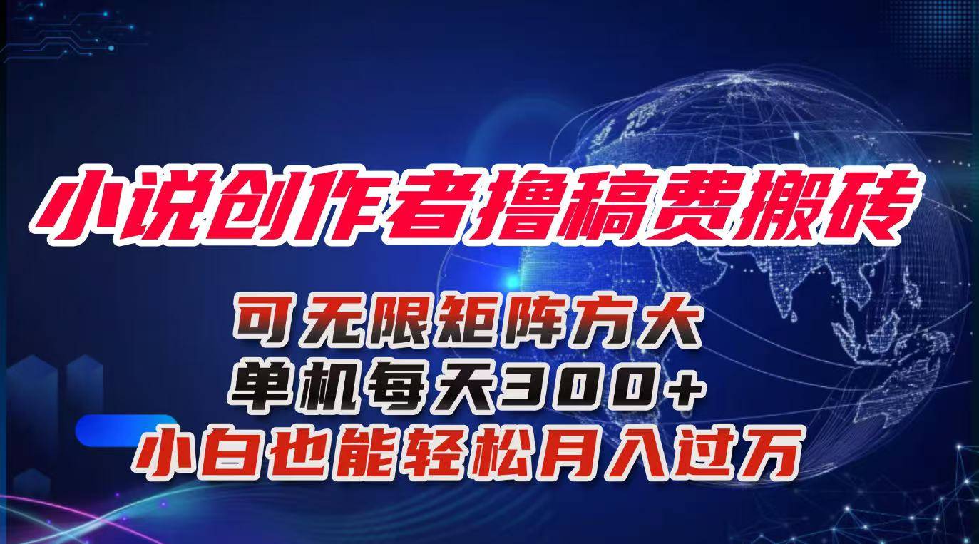 小说创作者撸稿费搬砖玩法，单机每天300+小白也能轻松月入过万的保姆级…-云推网创项目库