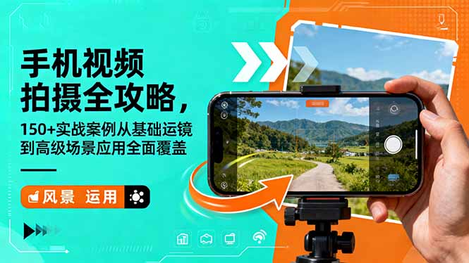 手机视频拍摄全攻略，150+实战案例从基础运镜到高级场景应用全面覆盖-云推网创项目库