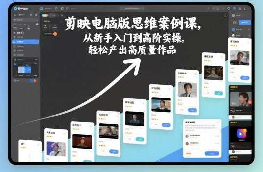 剪映电脑版思维案例课,从新手入门到高阶实操,轻松产出高质量作品-云推网创项目库