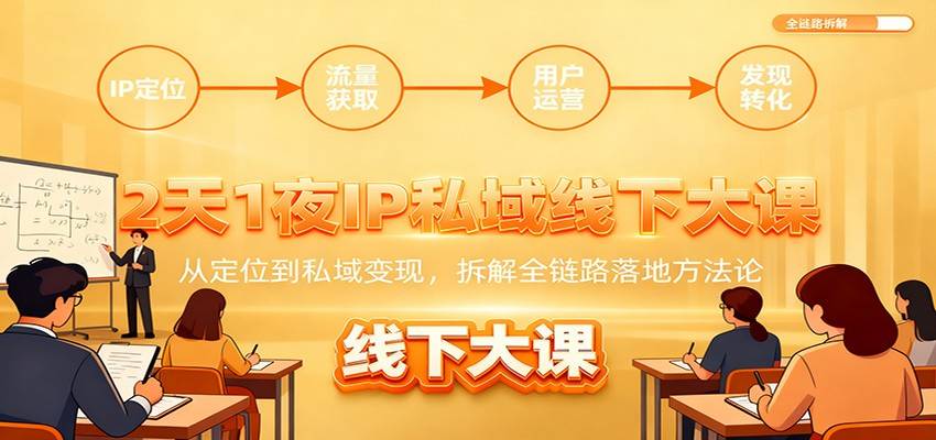2天1夜IP私域线下大课:从定位到私域变现,拆解全链路落地方法论-云推网创项目库