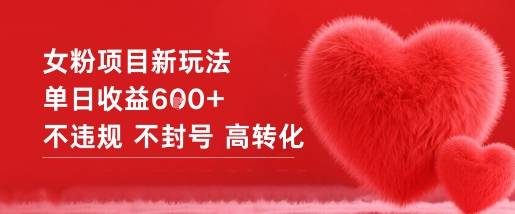 女粉项目新玩法单日收益6张+不违规不封号高转化-云推网创项目库