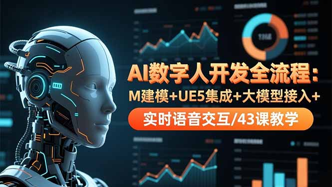 AI数字人开发全流程：M建模+UE5集成+大模型接入+实时语音交互/43课教学-云推网创项目库