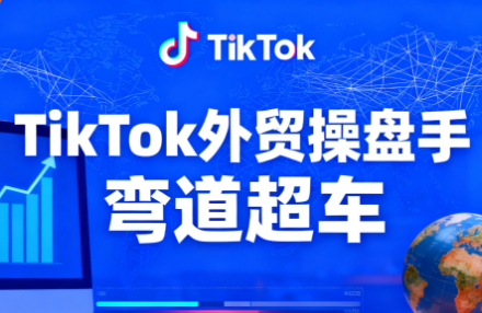 TikTok外贸操盘手(更新11月)-云推网创项目库