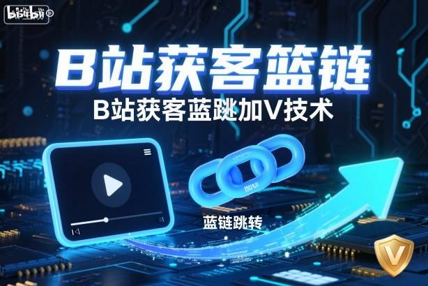 B站获客篮链跳转加V技术,B站获客蓝链跳转技术-云推网创项目库