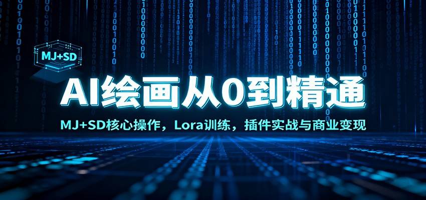 AI绘画从0到精通：MJ+SD核心操作， Lora训练，插件实战与商业变现-云推网创项目库