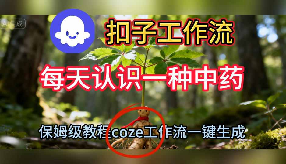 Coze扣子工作流一键生成每天认识一种中药短视频，保姆级搭建教学-云推网创项目库