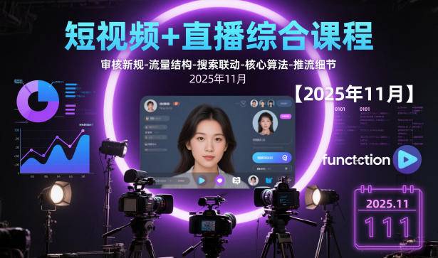 短视频+直播综合课程【2025年11月】,审核新规-流量结构-搜索联动-核心算法-推流细节-云推网创项目库