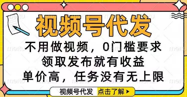 视频号代发,不用做视频,0门槛要求,领取发布就有收益,单价高,任务...-云推网创项目库