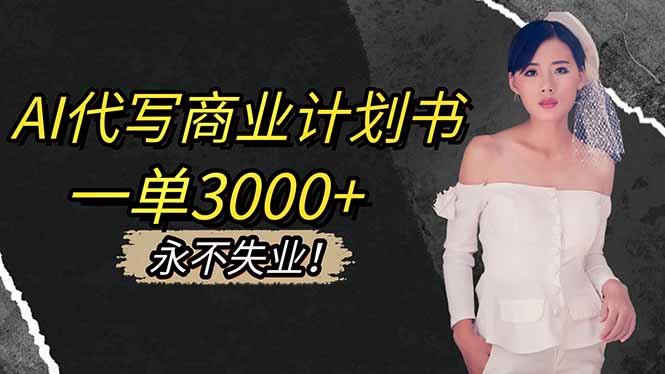 AI代写商业计划书，一单3000+，提供接单渠道，主打长期稳定，永不失业-云推网创项目库