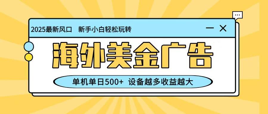 最新蓝海项目,海外美金广告,单机单日500+,可矩阵放大,设备越多收益越大-云推网创项目库