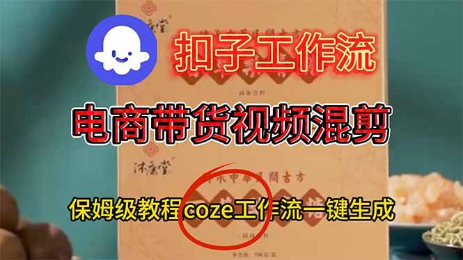 电商带货视频一键混剪，保姆级都系COZE工作流一键生成-云推网创项目库