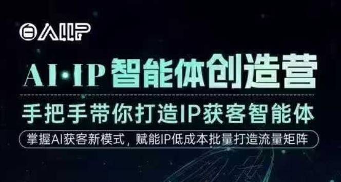 AI·IP智能体创造营，手把手带你打造IP获客智能体，高成交创始人IP课-云推网创项目库