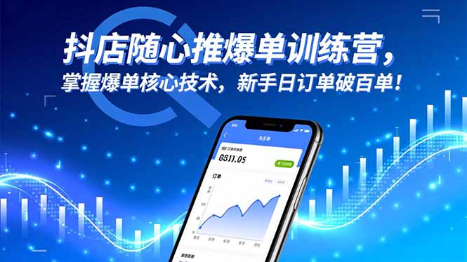 抖店随心推爆单训练营，掌握爆单核心技术，新手日订单破百单！-云推网创项目库