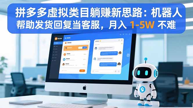 拼多多虚拟类目躺赚新思路：机器人帮助发货回复当客服，月入 1-5W 不难-云推网创项目库