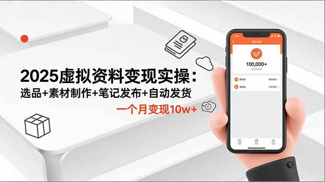 2025虚拟资料变现实操：选品+素材制作+笔记发布+自动发货，一个月变现10w+-云推网创项目库
