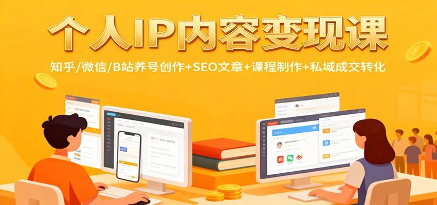 个人IP内容变现课：知乎/微信/B站养号创作+SEO文章+课程制作+私域成交转化-云推网创项目库