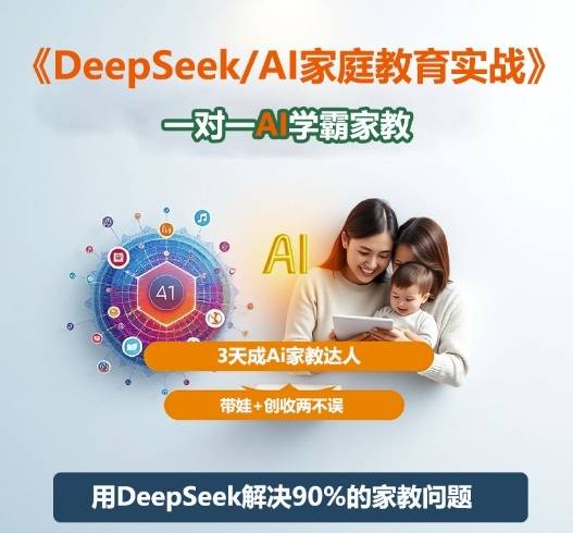 DeepSeek+Al家庭教育实战，一对一AI学霸家教，3天成Ai家教达人，带娃+创收两不误-云推网创项目库