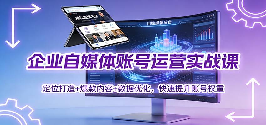 企业自媒体账号运营实战课:定位打造+ 爆款内容+数据优化,快速提升账号权重-云推网创项目库