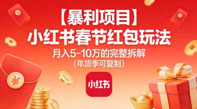 【暴利项目】小红书春节红包玩法月入5W的完整拆解(年货季可复制)-云推网创项目库