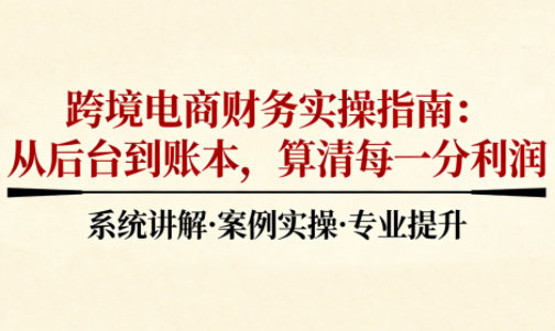 2025跨境电商财务实操指南-云推网创项目库
