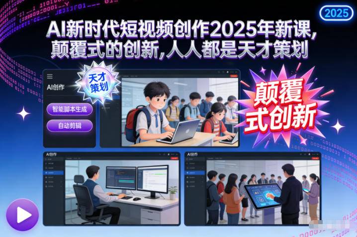 AI新时代短视频创作2025年新课，​颠覆式的创新，人人都是天才策划-云推网创项目库