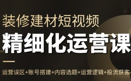 方哥·泛家居短视频精细化运营课-云推网创项目库