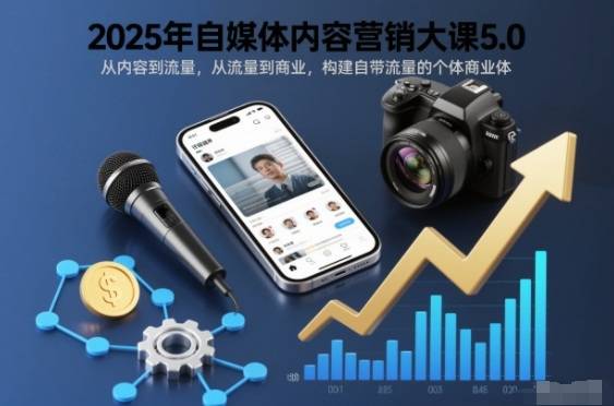 2025年自媒体内容营销大课5.0,从内容到流量,从流量到商业,构建自带流量的个体商业体-云推网创项目库