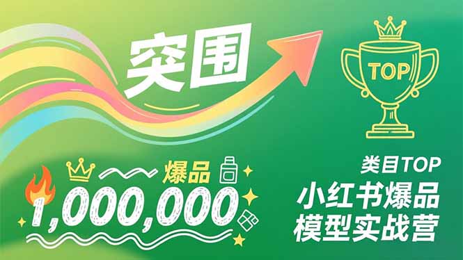 小红书爆品模型实战营，从新品突围到成为类目TOP，可复制路径，打造多个营收百万级爆品-云推网创项目库