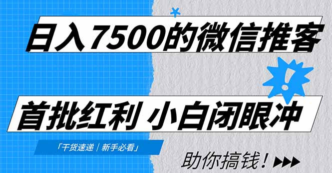 日入7500的微信推客，首批红利，自用省钱、分享赚钱，0门槛小白闭眼冲！-云推网创项目库
