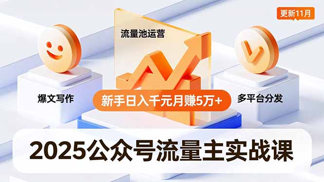 2025公众号流量主实战课，爆文写作、流量池运营、多平台分发，新手日入千元月赚5万+更新11月-云推网创项目库