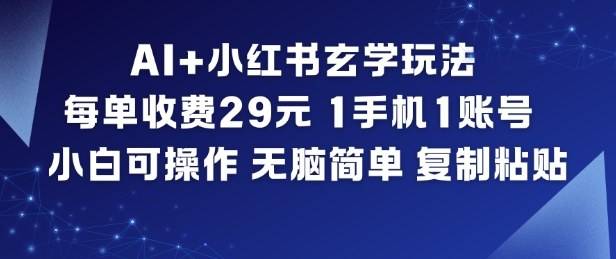 AI+小红书玄学玩法,每单收费29米,1手机1账号,小白可操作,无脑简单复制粘贴-云推网创项目库