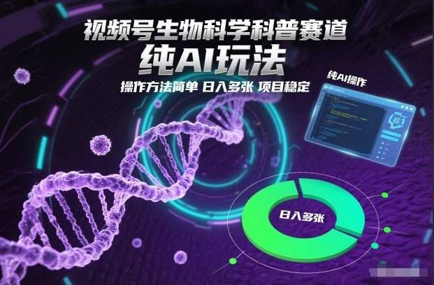 视频号生物科学科普赛道，纯AI玩法，操作方法简单，日入多张，项目稳定-云推网创项目库