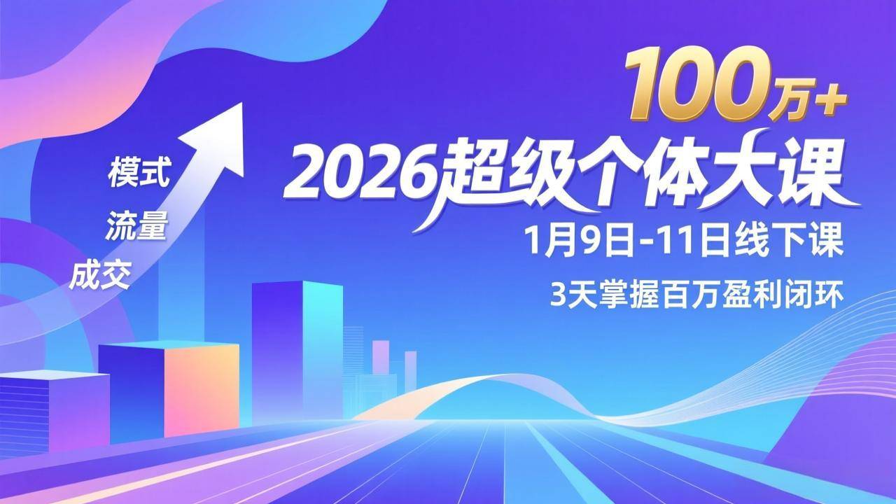 2026超级个体大课-1月9日-11日线下课,模式、流量、成交,3天掌握百万盈利闭环,实现年入100万+-云推网创项目库