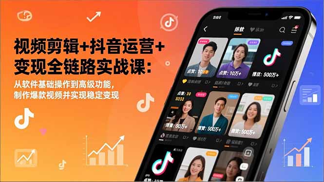 视频剪辑+抖音运营+变现全链路实战课：从软件基础操作到高级功能，制作爆款视频并实现稳定变现-云推网创项目库