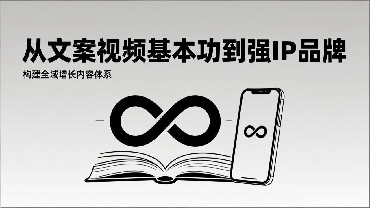 2026内容获客系统课：从文案视频基本功到强IP品牌，构建全域增长内容体系-云推网创项目库