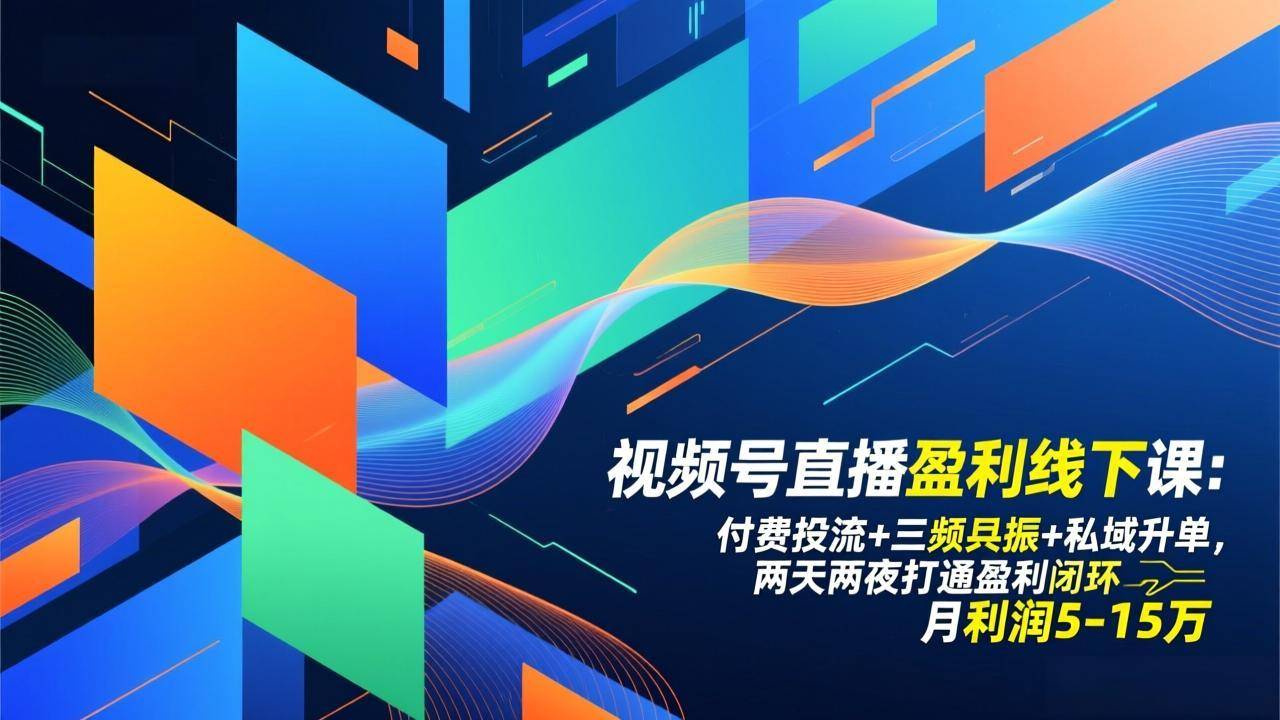 视频号直播盈利线下课：付费投流+三频共振+私域升单，两天两夜打通盈利闭环，月利润5-15万-云推网创项目库