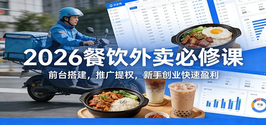 2026餐饮外卖必修课:前台搭建,推广提权,新手创业快速盈利-云推网创项目库