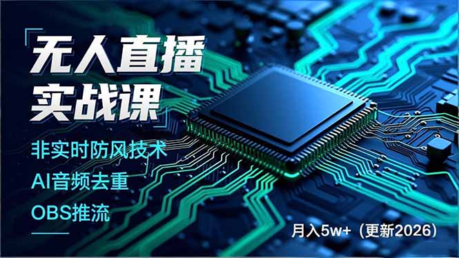 无人直播实战课，非实时防风技术、AI音频去重、OBS推流，建立技术壁垒，月入5w+(更新2026-云推网创项目库