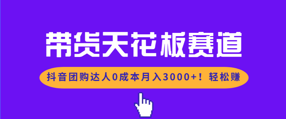 带货天花板赛道,抖音团购达人0成本月入3000+!轻松赚-云推网创项目库