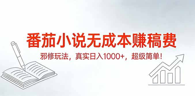 番茄小说无成本赚稿费邪修玩法，真实日入1000+，超级简单！-云推网创项目库