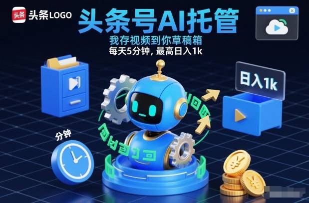 头条号AI托管，我存视频到你草稿箱，每天5分钟，最高日入1k【揭秘】-云推网创项目库