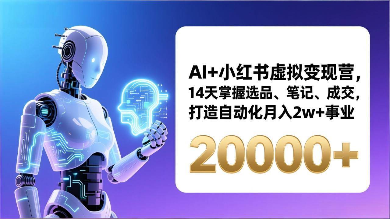 AI+小红书虚拟变现营，14天掌握选品、笔记、成交，打造自动化月入2w+事业(更新-云推网创项目库