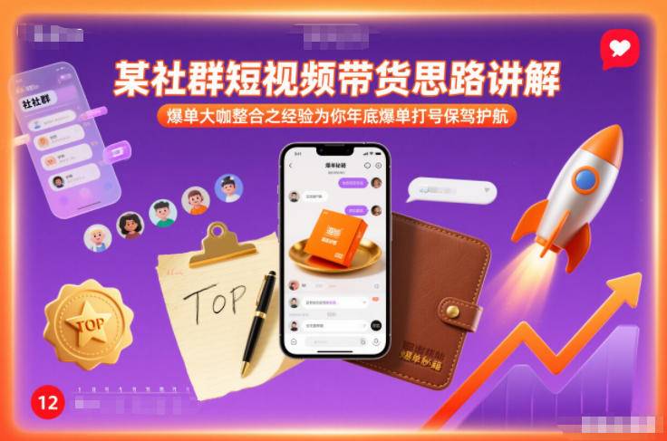 某社群短视频带货思路讲解,爆单大咖整合之经验为你年底爆单打号保驾护航-云推网创项目库