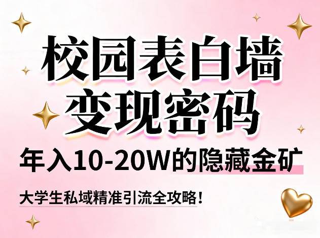 校园表白墙变现密码，年入10-20W的隐藏金矿，大学生私域精准引流全攻略！-云推网创项目库
