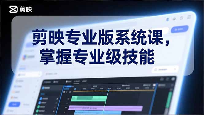 剪映专业版系统课，基础操作、高级技巧、电影调色、特效制作、AI应用/等等，掌握专业级技能-云推网创项目库
