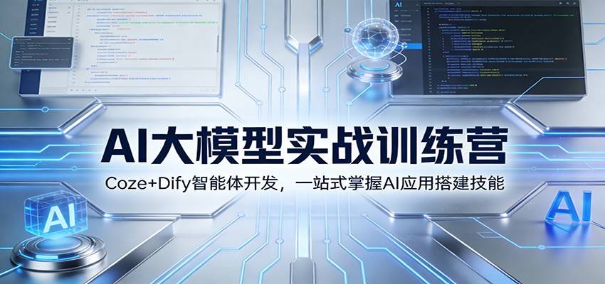 AI大模型实战训练营：Coze+Dify智能体开发，一站式掌握AI应用搭建技能-云推网创项目库