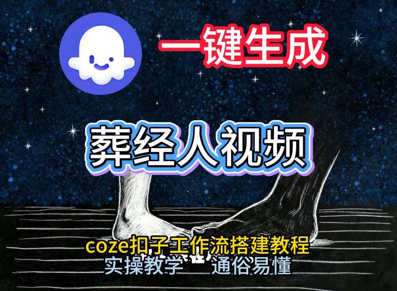 通过Coze工作流，一键生成《葬经人》爆火短视频，实操搭建教学课，通俗易懂-云推网创项目库