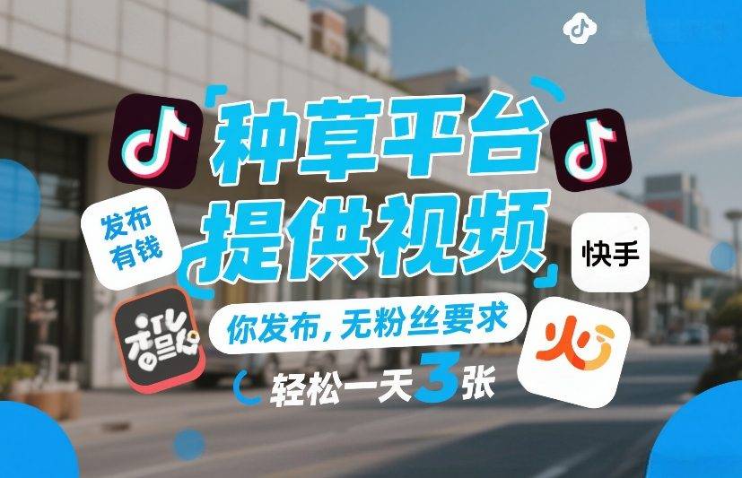 种草平台提供视频，你发布，无粉丝要求，发布就有钱，轻松一天3张+【揭秘】-云推网创项目库