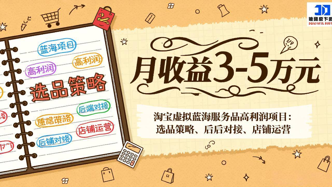 淘宝虚拟蓝海服务品高利润项目:选品策略、后端对接、店铺运营,月收益可达3-5万元-云推网创项目库