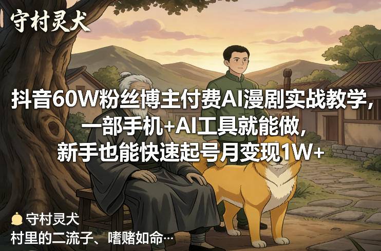 抖音60W粉丝博主付费AI漫剧实战教学,一部手机+AI工具就能做,新手也能快速起号月变现1W+-云推网创项目库